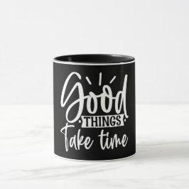 Les bonnes choses prennent du temps Mug