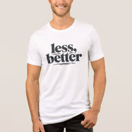 Less, Better Minimal T-Shirt | Clean Aesthetic Tri-Blend Shirt