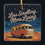 Less Scrolling, More Living Keramikornament<br><div class="desc">Less Scrolling, More Living</div>