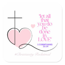 Let all that you do be done in love- 1 Corinthians