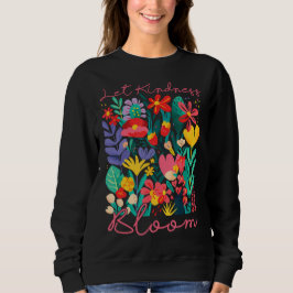 Let kindness bloom. Sweatshirt