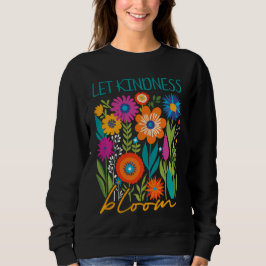 Let kindness bloom.  sweatshirt