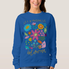 Let kindness bloom.  sweatshirt