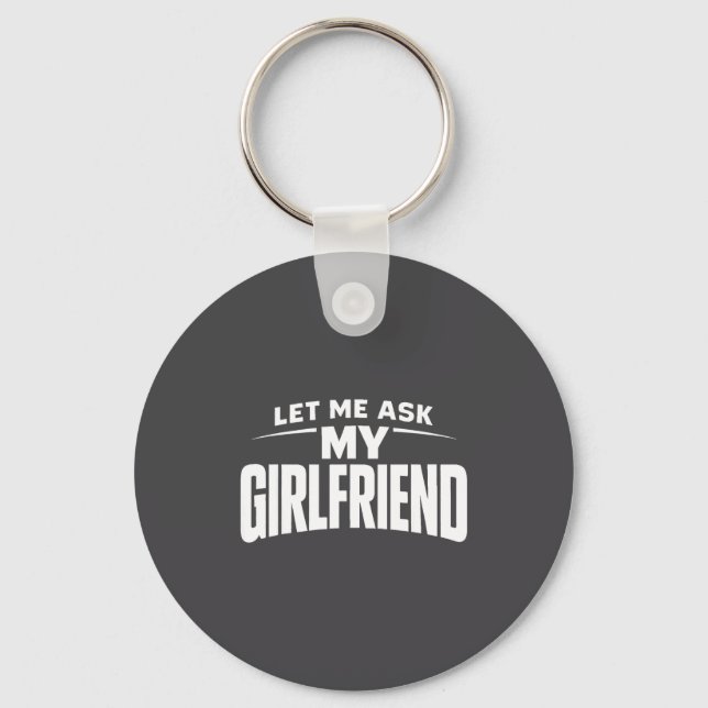 Let Me Ask My Girlfriend She Said No Funny Boyfrie Schlüsselanhänger (Vorderseite)