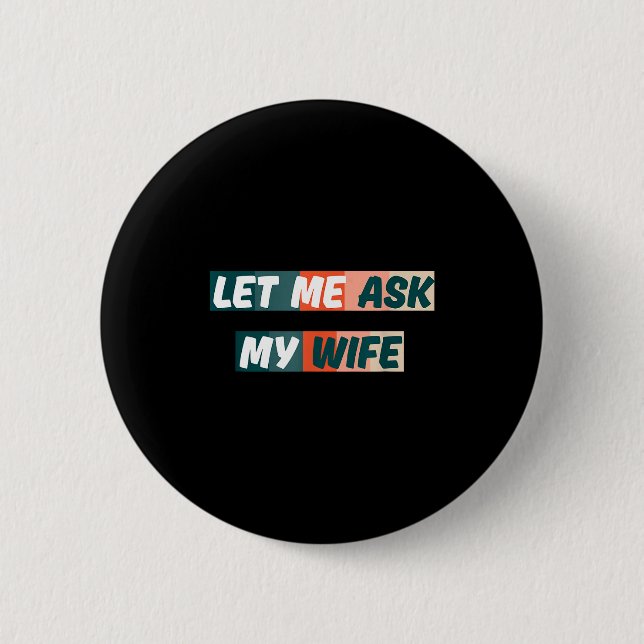 Let Me Ask My Wife Funny Husband Quote  Button (Vorderseite)