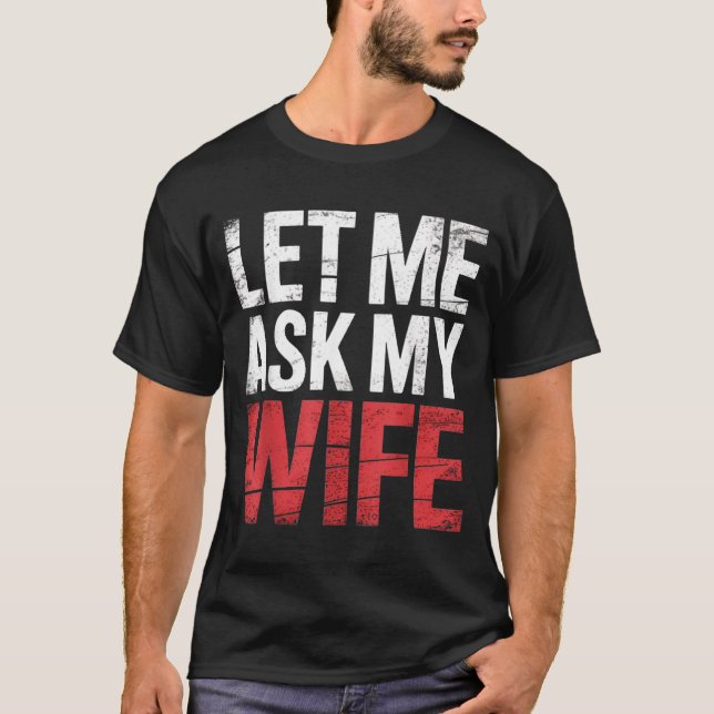 Let Me Ask My Wife She Said No Funny Husband  T-Shirt (Vorderseite)
