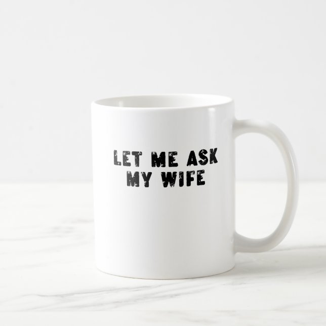 Let Me Ask My Wife, She Said No Funny Saying Kaffeetasse (Rechts)