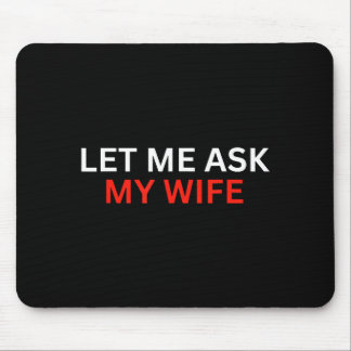 Let Me Ask My Wife, She Said No Funny Saying Mousepad