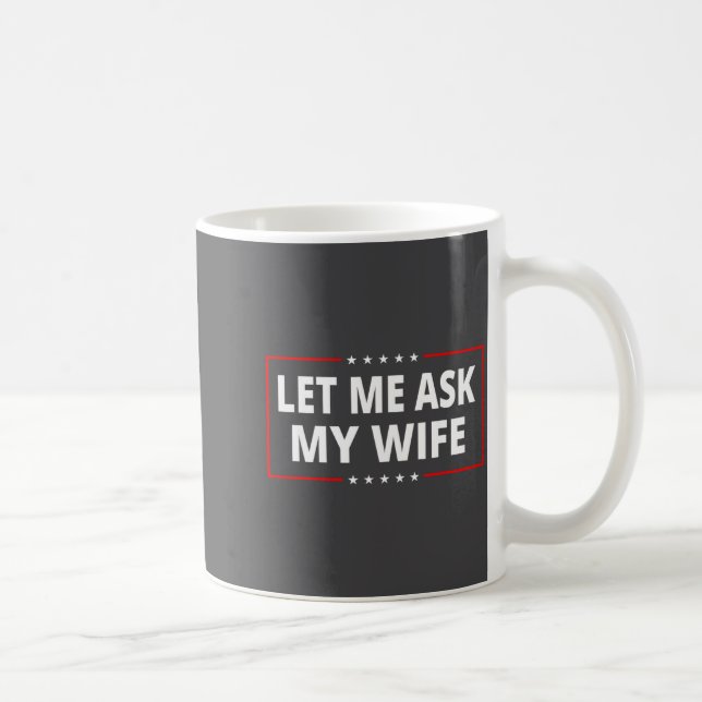 Let Me Ask My Wife - She Said No Funny Saying Vint Kaffeetasse (Rechts)