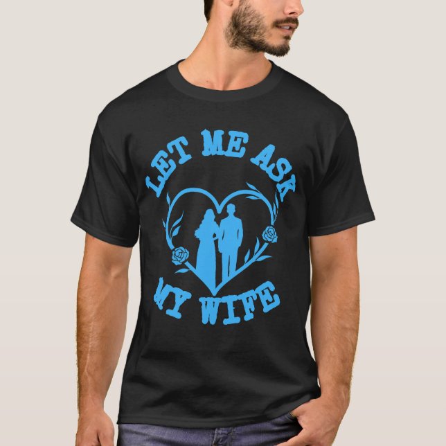 Let Me Ask My Wife,Wife Clothes,Wonderful Husband T-Shirt (Vorderseite)