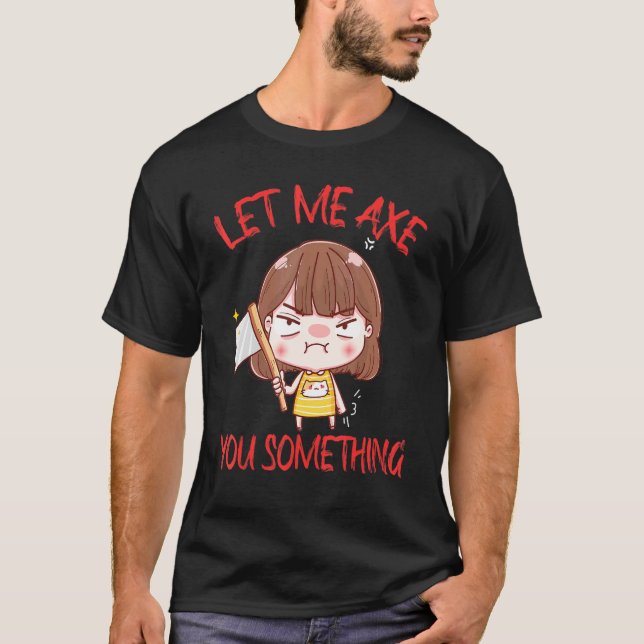 Let Me Axe You Something Chopping Tool Axe T-Shirt (Vorderseite)