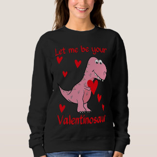 Let me be your Valentinosaur Valentines Day Heart  Sweatshirt