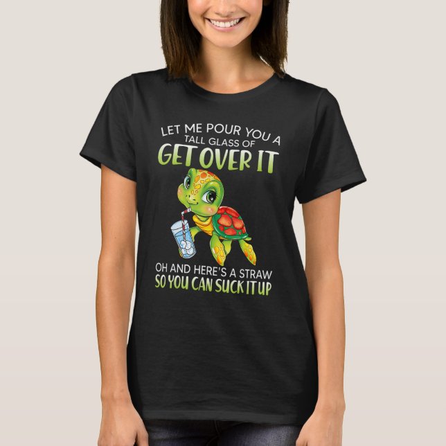Let me pour you a tall glass of get over it turtle T-Shirt (Vorderseite)