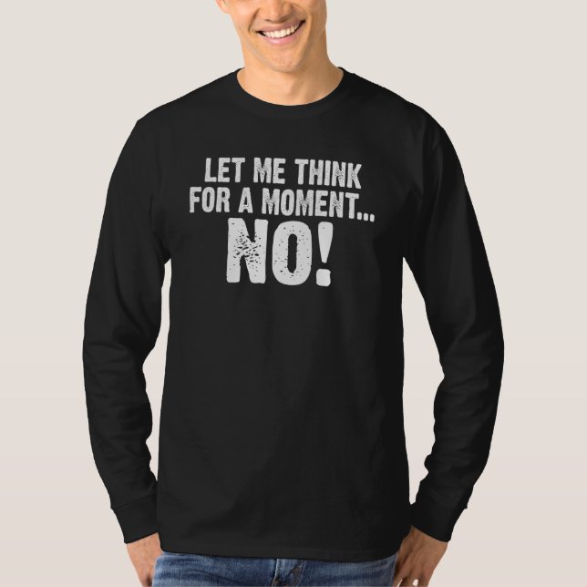 Let me think for a moment NO funny saying_1 T-Shirt (Vorderseite)