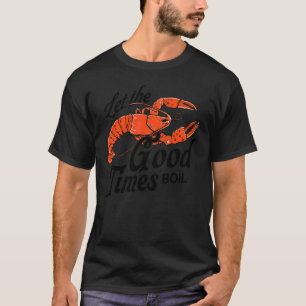 Let The Good Times Boil Crawfish Boil T-Shirt