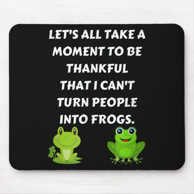 Let's All Be Thankful That I Can't Turn People Int Mousepad (Vorne)