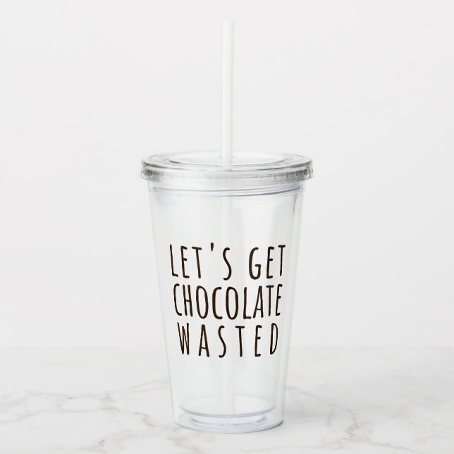 Let's Get Chocolate Wasted Chocoholic Acryltrinkbecher (Vorderseite)