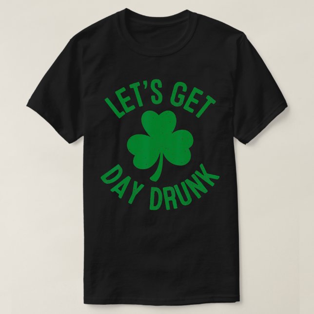 Let's Get Day Drunk St Patricks Day Irish Drinking T-Shirt (Design vorne)