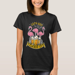 Let's Get Flocked Up Drinking Flamingo Beer T-Shirt