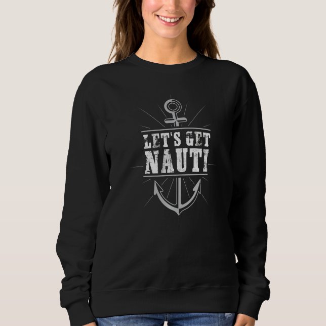 Let's Get Nauti Funny Boat Anchor Sailing Boating  Sweatshirt (Vorderseite)
