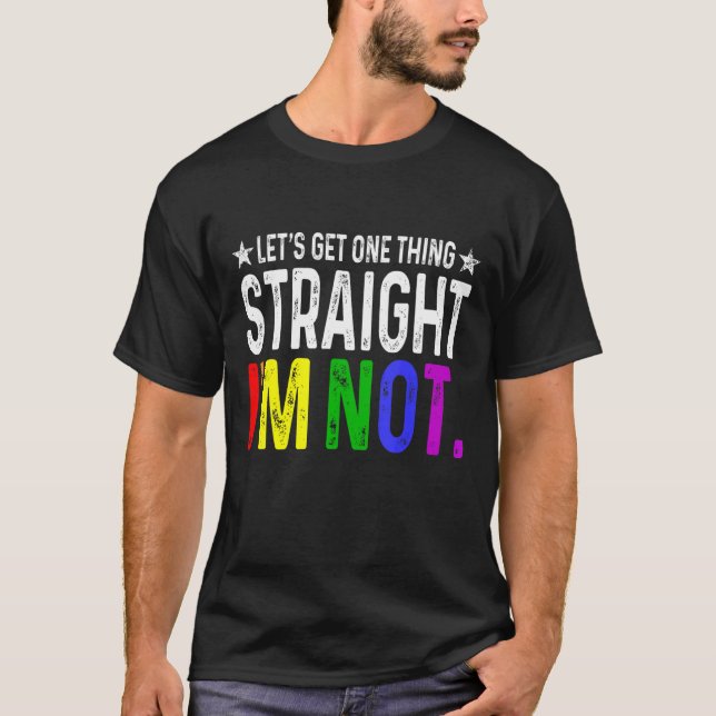 Lets Get One Thing Straight I'm Not LGBT Rainbow F T-Shirt (Vorderseite)