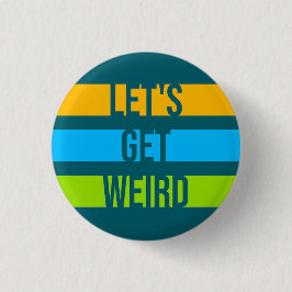 Let's Get Weird Funny Quote Humor Unique Statement Button