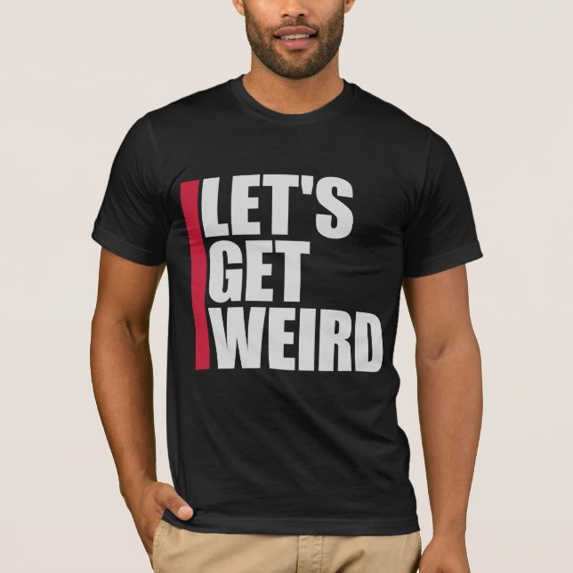 Let's Get Weird Funny Quote Humor Unique Statement T-Shirt (Vorderseite)