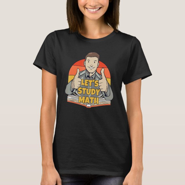 Let's Study Math Mathematics Calculation Math Stud T-Shirt (Vorderseite)