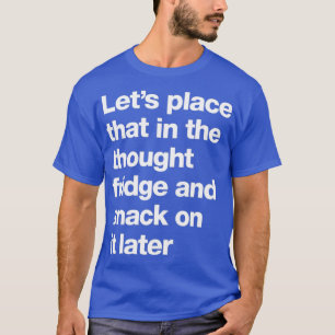 Letx27s Platz, dass in der Gedanken Kühlschrank un T-Shirt