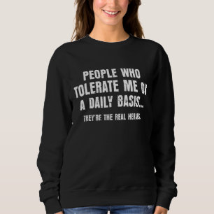 Leute, die mich tolerieren, sind die wahren Helden Sweatshirt