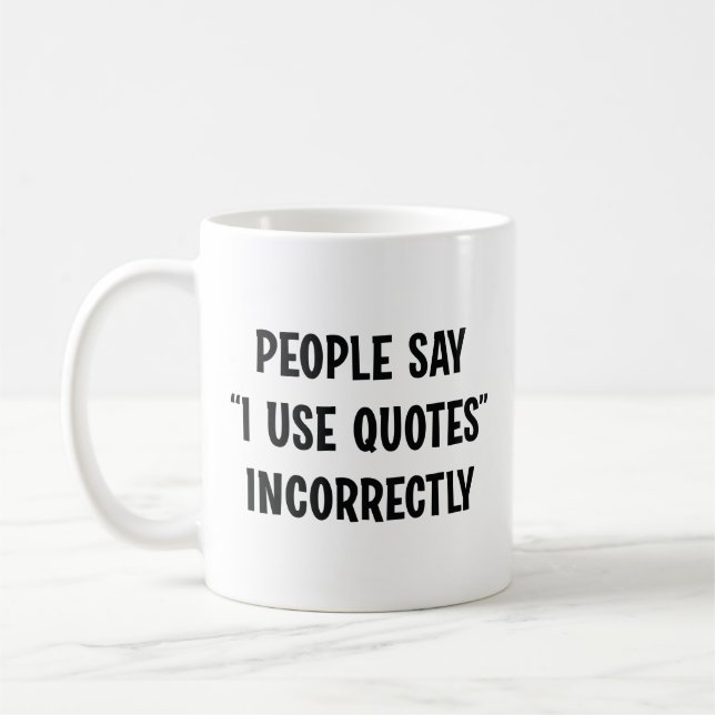 Leute sagen, ich verwende Zitate falsch Kaffeetasse (Links)