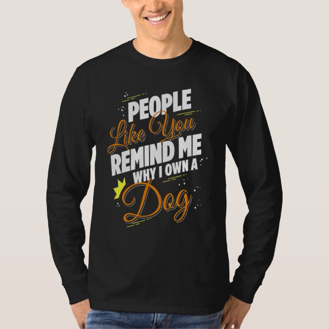 Leute wie du erinnerst mich, warum ich einen Hund  T-Shirt (Vorderseite)