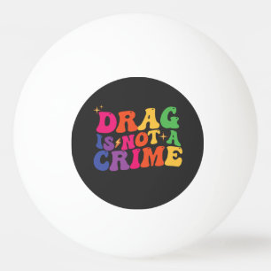 LGBT Stolz DRAG IST KEIN VERBRECHEN Unterstützung Tischtennisball