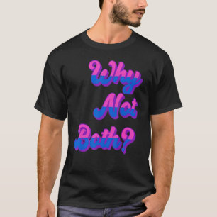 LGBTQ Bisexueller Stolz Bi Wut, warum nicht beides T-Shirt