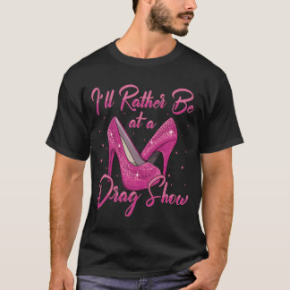 LGBTQ Ich wäre lieber bei einer Drag-Show Drag Que T-Shirt
