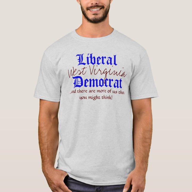Liberaler, West Virginia, Demokrat,… und dort… T-Shirt (Vorderseite)