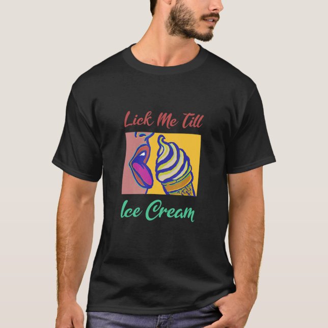 Lick Me Till Ice Cream T-Shirt (Vorderseite)
