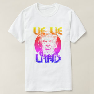 Lie Lie Land Anti Trump T - Shirt