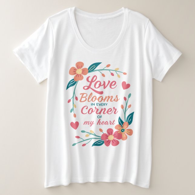 Liebe blüht in jeder Ecke meines Herzens Große Größe T-Shirt (Design vorne)