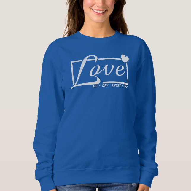 LIEBE - den ganzen Tag. Jeder. Tag Sweatshirt (Vorderseite)