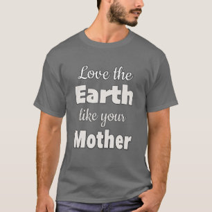 Liebe der Erde wie deine Mutter T-Shirt
