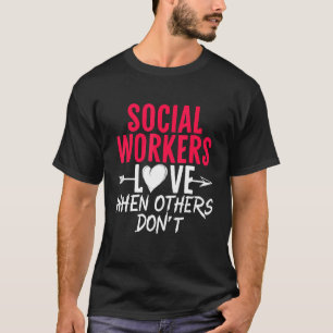 Liebe der Sozialarbeiter, wenn andere keine Sozial T-Shirt