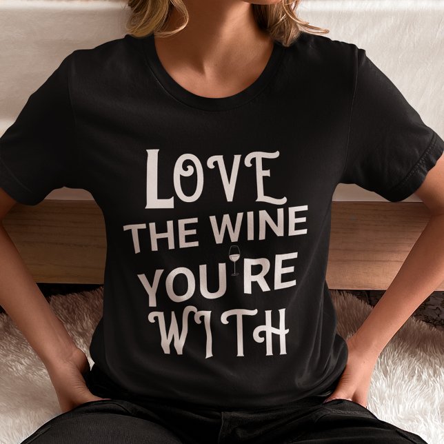 Liebe des Weins, mit dem du zusammen bist T-Shirt (Love the Wine You're With T Shirt Women)
