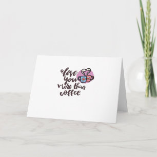 Liebe dich mehr als Kaffee Süßer romantischer Stil Karte