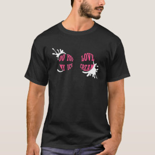 Liebe du meine Eiscreme? T-Shirt