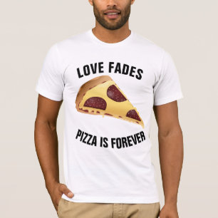 LIEBE FADES PIZZA IST FEIERER T - Shirt