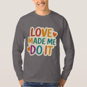 Liebe hat mich dazu gebracht, es zu tun Farbiges T-Shirt
