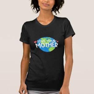 Liebe Ihr Muttererdtag T-Shirt