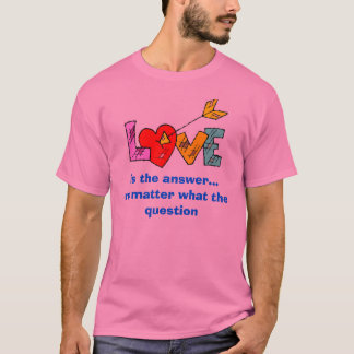 Liebe, ist die Antwort… egal was die Frage T-Shirt