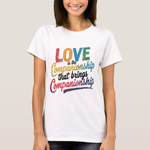 Liebe ist die Begleitung, die Begleiter bringt T-Shirt